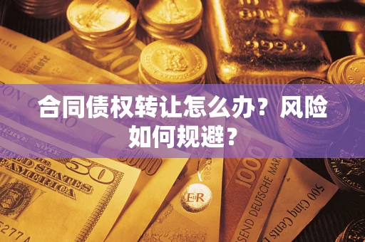 北京合同债权转让怎么办？风险如何规避？
