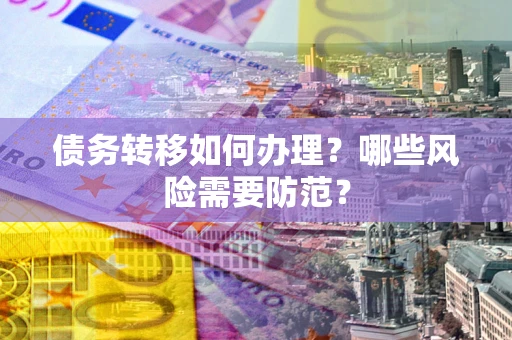 北京债务转移如何办理？哪些风险需要防范？