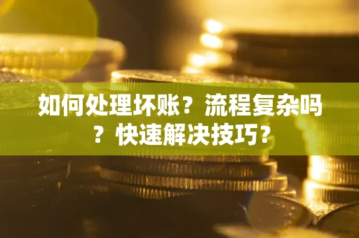 北京如何处理坏账？流程复杂吗？快速解决技巧？