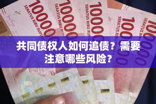 北京共同债权人如何追债？需要注意哪些风险？