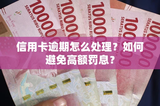北京信用卡逾期怎么处理？如何避免高额罚息？