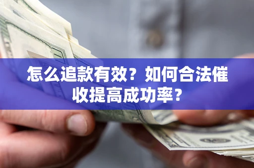 北京怎么追款有效？如何合法催收提高成功率？