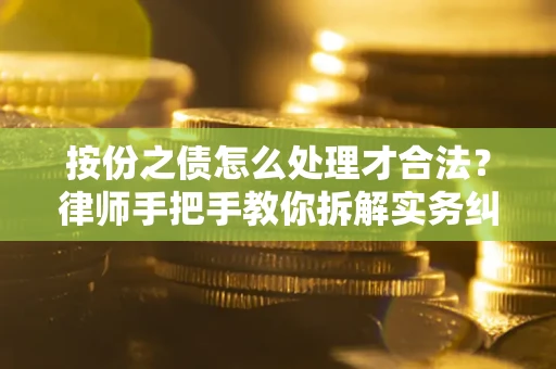 北京按份之债怎么处理才合法？律师手把手教你拆解实务纠纷