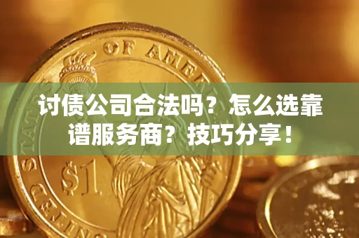 北京讨债公司合法吗？怎么选靠谱服务商？技巧分享！