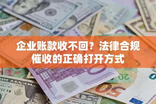 北京企业账款收不回？法律合规催收的正确打开方式
