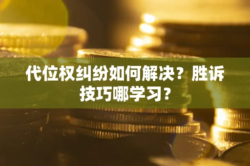北京代位权纠纷如何解决？胜诉技巧哪学习？