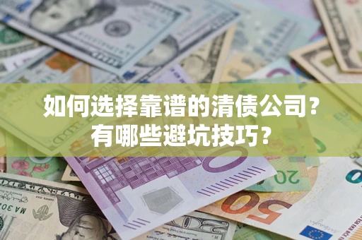 北京如何选择靠谱的清债公司？有哪些避坑技巧？