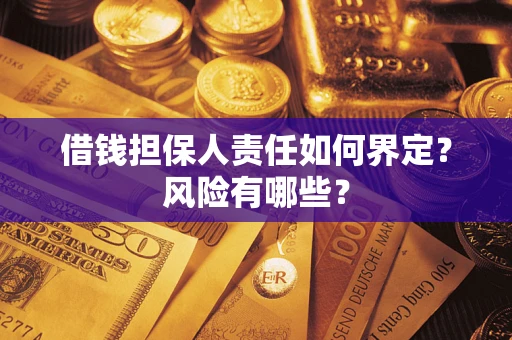 北京借钱担保人责任如何界定?风险有哪些? 北京借钱担保人责任如何界定?风险有哪些?