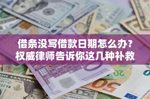 北京借条没写借款日期怎么办？权威律师告诉你这几种补救方法！