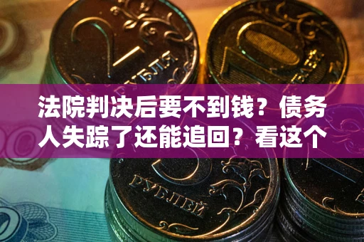 北京法院判决后要不到钱？债务人失踪了还能追回？看这个方法！