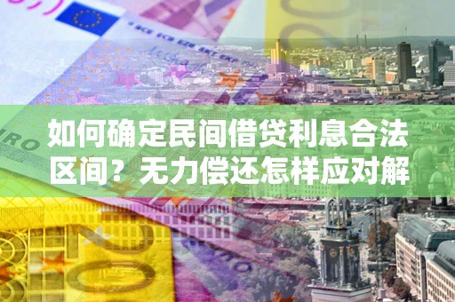 北京如何确定民间借贷利息合法区间？无力偿还怎样应对解决法门？