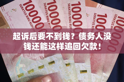 北京起诉后要不到钱？债务人没钱还能这样追回欠款！