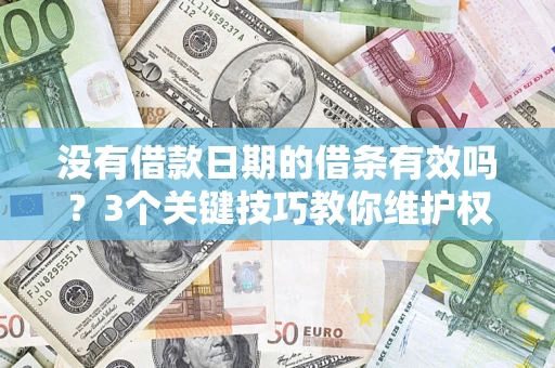 北京没有借款日期的借条有效吗？3个关键技巧教你维护权益
