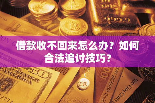 北京借款收不回来怎么办？如何合法追讨技巧？