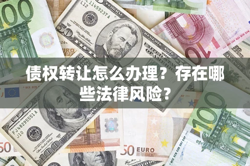 北京债权转让怎么办理？存在哪些法律风险？