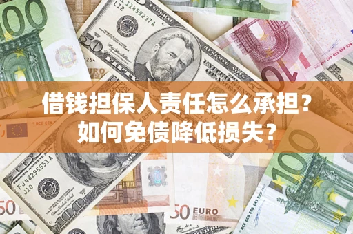 北京借钱担保人责任怎么承担？如何免债降低损失？