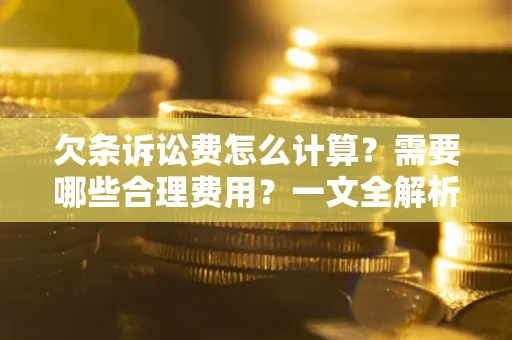 北京欠条诉讼费怎么计算？需要哪些合理费用？一文全解析