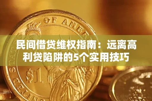 北京民间借贷维权指南：远离高利贷陷阱的5个实用技巧