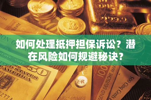 北京如何处理抵押担保诉讼？潜在风险如何规避秘诀？