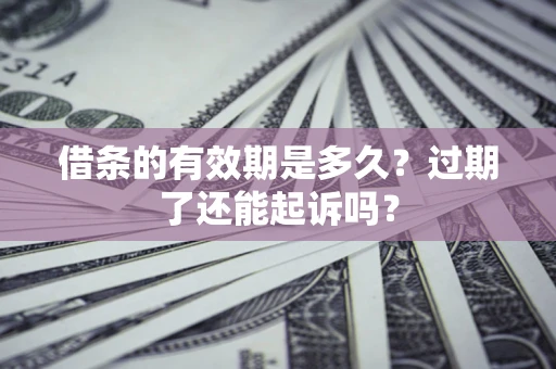 北京借条的有效期是多久？过期了还能起诉吗？