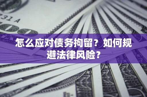 北京怎么应对债务拘留？如何规避法律风险？