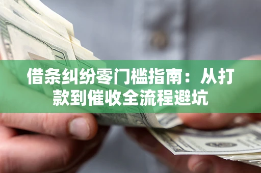 北京借条纠纷零门槛指南：从打款到催收全流程避坑