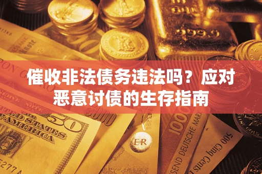 北京催收非法债务违法吗？应对恶意讨债的生存指南