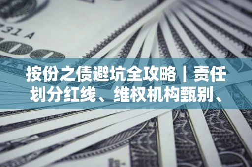 北京按份之债避坑全攻略｜责任划分红线、维权机构甄别、纠纷处理全流程拆解