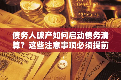 北京债务人破产如何启动债务清算？这些注意事项必须提前知道