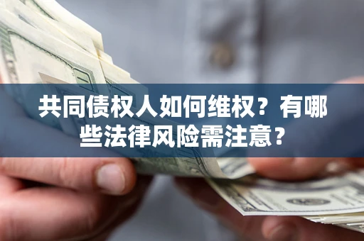 北京共同债权人如何维权？有哪些法律风险需注意？