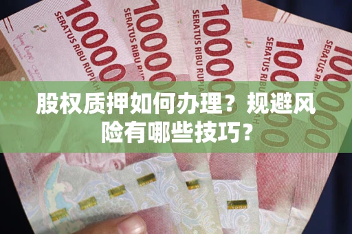 北京股权质押如何办理？规避风险有哪些技巧？