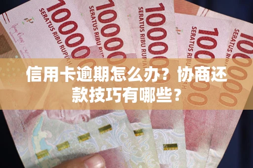 北京信用卡逾期怎么办？协商还款技巧有哪些？