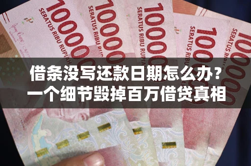 北京借条没写还款日期怎么办？一个细节毁掉百万借贷真相