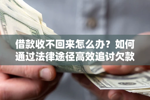 北京借款收不回来怎么办？如何通过法律途径高效追讨欠款？