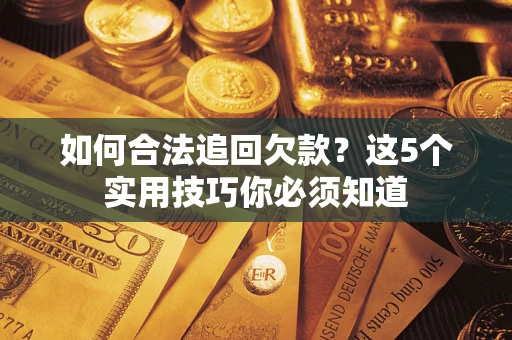 北京如何合法追回欠款？这5个实用技巧你必须知道