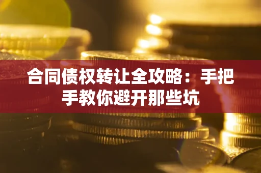 北京合同债权转让全攻略：手把手教你避开那些坑