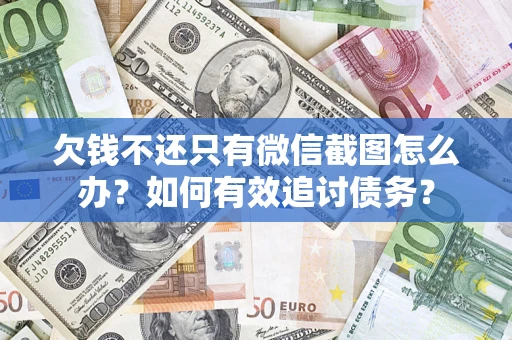 北京欠钱不还只有微信截图怎么办？如何有效追讨债务？