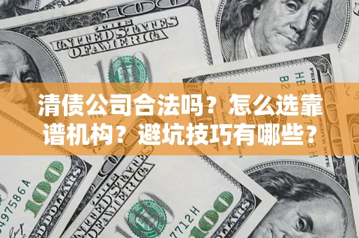 北京清债公司合法吗？怎么选靠谱机构？避坑技巧有哪些？