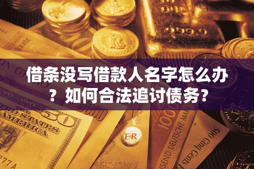 北京借条没写借款人名字怎么办？如何合法追讨债务？