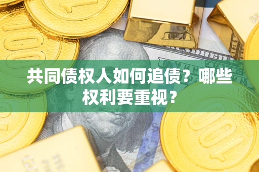 北京共同债权人如何追债？哪些权利要重视？