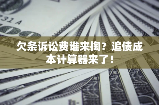 北京欠条诉讼费谁来掏？追债成本计算器来了！