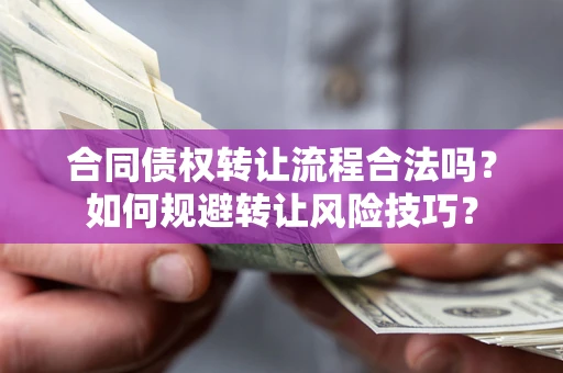 北京合同债权转让流程合法吗？如何规避转让风险技巧？