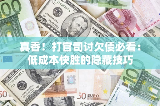 北京真香！打官司讨欠债必看：低成本快胜的隐藏技巧