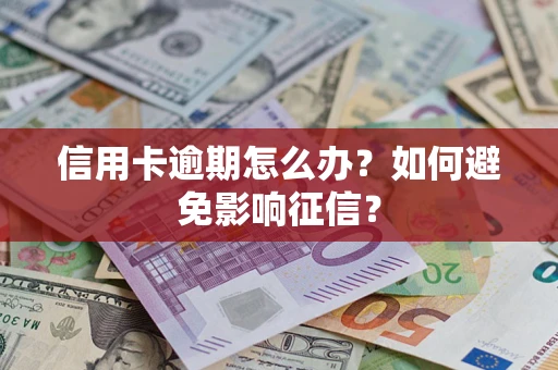 北京信用卡逾期怎么办？如何避免影响征信？