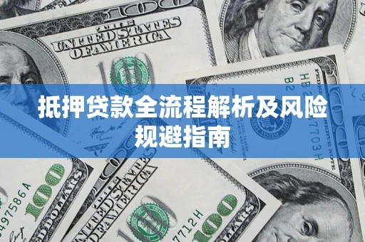 北京抵押贷款全流程解析及风险规避指南