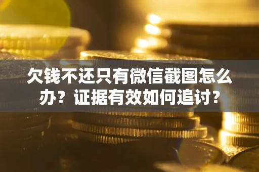 北京欠钱不还只有微信截图怎么办？证据有效如何追讨？