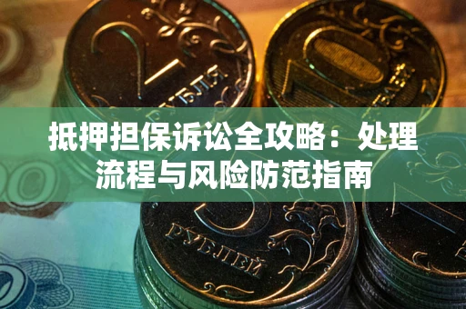 北京抵押担保诉讼全攻略：处理流程与风险防范指南