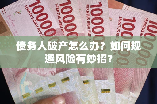北京债务人破产怎么办？如何规避风险有妙招？