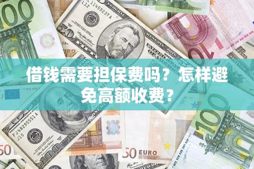 北京借钱需要担保费吗？怎样避免高额收费？