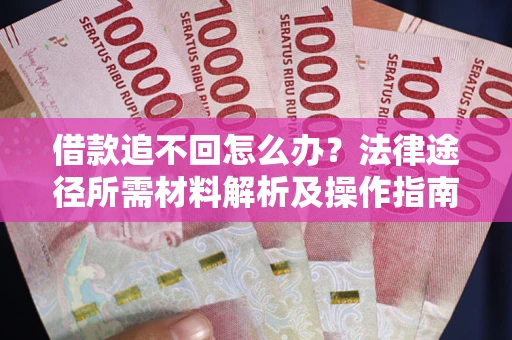 北京借款追不回怎么办？法律途径所需材料解析及操作指南